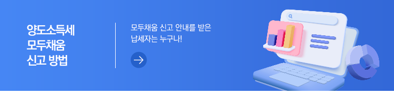 양도소득세 모두채움 신고방법 모두채움 신고 안내를 받은 납세자는 누구나!