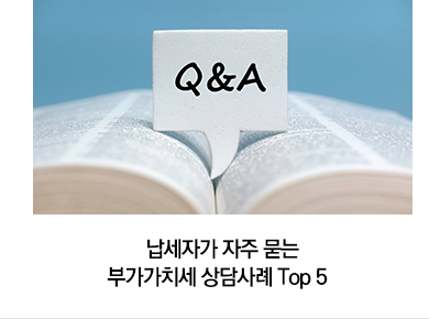 납세자가 자주 묻는 부가가치세 상담사례 Top 5