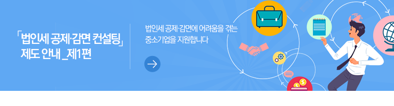 「법인세 공제·감면 컨설팅」 제도 안내 _제1편 법인세 공제·감면에 어려움을 겪는 중소기업을 지원합니다