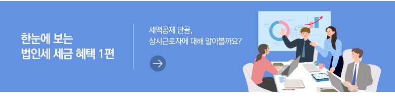 한눈에 보는 법인세 세금 혜택1편 세액공제 단골, 상시근로자에 대해 알아볼까요?