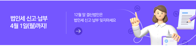 법인세 신고·납부 4월 1일(월)까지! 12월 말 결산법인은 법인세 신고·납부 잊지마세요