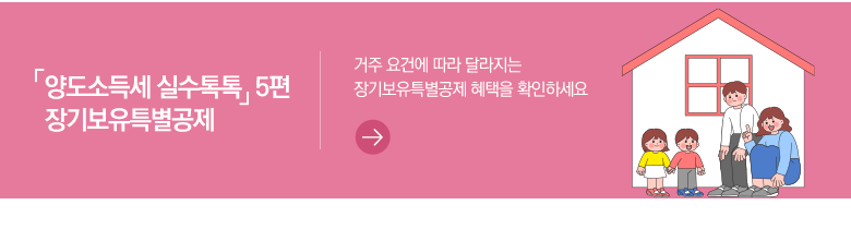 「양도소득세 실수톡톡」 5편 장기보유특별공제 거주 요건에 따라 달라지는 장기보유특별공제 혜택을 확인하세요