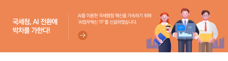 국세청, AI 전환에 박차를 가한다! AI를 이용한 국세행정 혁신을 가속하기 위해 'AI업무혁신 TF'를 신설하였습니다.