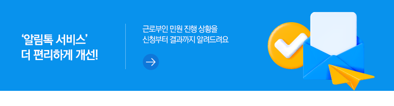 ‘알림톡 서비스’ 더 편리하게 개선! 근로부인 민원 진행 상황을 신청부터 결과까지 알려드려요