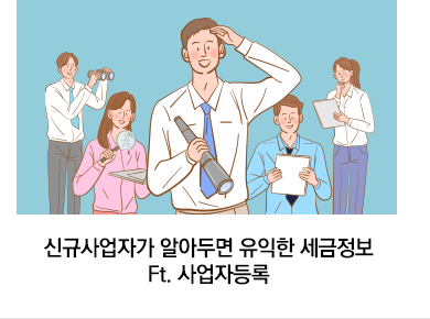 신규사업자가 알아두면 유익한 세금정보 Ft. 사업자등록