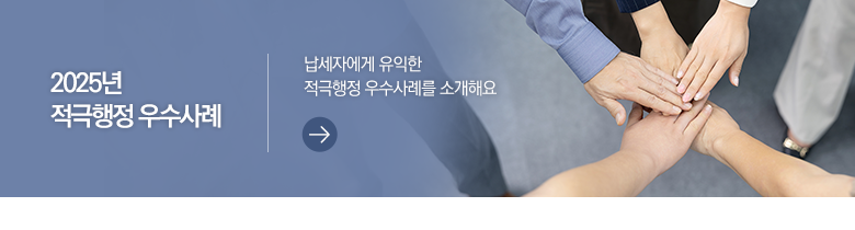 2025년 적극행정 우수사례 납세자에게 유익한 적극행정 우수사례를 소개해요