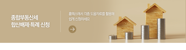 종합부동산세 합산배제·특례 신청 홈택스에서 각종 도움자료를 활용해 쉽게 신청하세요