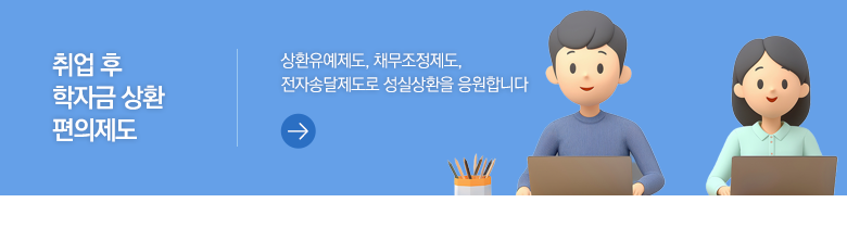 취업 후 학자금 상환 편의제도 상환유예제도, 채무조정제도, 전자송달제도로 성실상환을 응원합니다