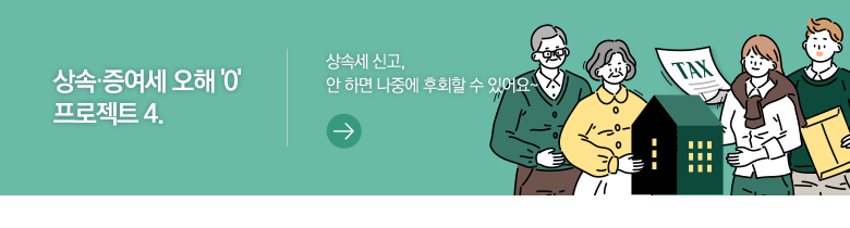 상속·증여세 오해 '0' 프로젝트 4. 상속세 신고, 안 하면 나중에 후회할 수 있어요~