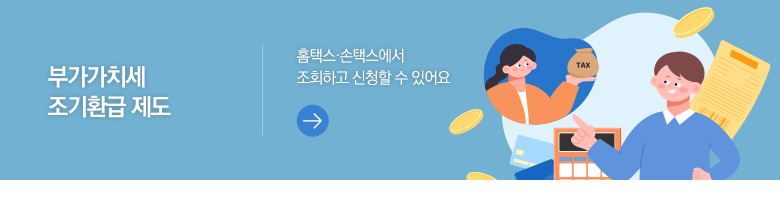 부가가치세 조기환급 제도 홈택스·손택스에서 조회하고 신청할 수 있어요