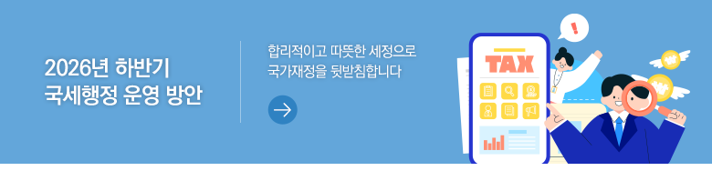 2026년 하반기 국세행정 운영 방안 합리적이고 따뜻한 세정으로 국가재정을 뒷받침합니다 
