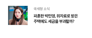 국세청 소식 파혼한 박민영, 위자료로 받은 주택에도 세금을 부과할까?