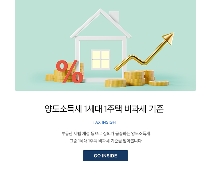 양도소득세 1세대 1주택 비과세 기준 TAX INSIGHT 부동산 세법 개정 등으로 질의가 급증하는 양도소득세. 그중 1세대 1주택 비과세 기준을 알아봅니다. GO INSIDE