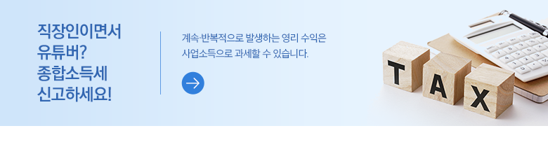 직장인이면서 유튜버? 종합소득세 신고하세요! 계속·반복적으로 발생하는 영리 수익은 사업소득으로 과세할 수 있습니다.