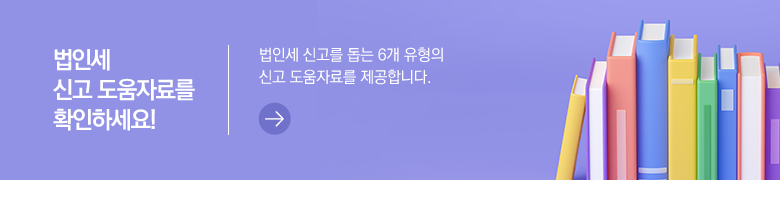 법인세 신고 도움자료를 확인하세요! 법인세 신고를 돕는 6개 유형의 신고 도움자료를 제공합니다.