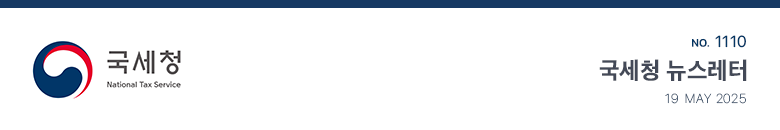 국세청 National Tax Service No.1110 국세청 뉴스레터 19 May 2025