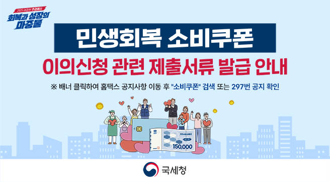 민생회복 소비쿠폰 이의신청 관련 제출서류 발급 안내
※ 배너 클릭하여 홈택스 공지사항 이동 후 [소비쿠폰] 검색 또는 297번 공지 확인