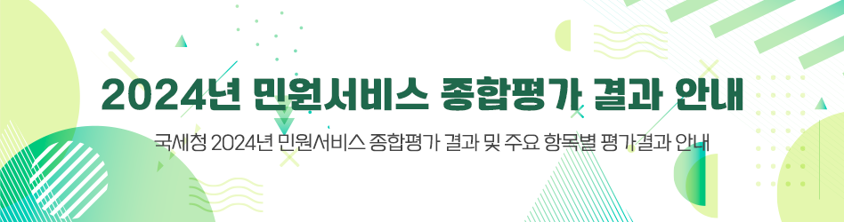 2024년 민원서비스 종합평가 결과 안내
국세청 2024년 민원서비스 종합평가 결과 및 주요 항목별 평가결과 안내