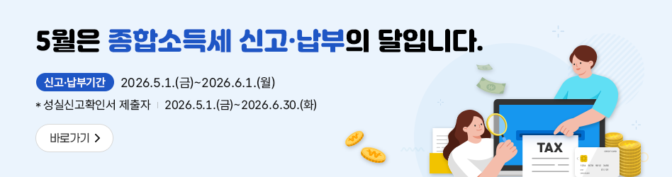 5월은 종합소득세 신고·납부의 달입니다.
신고·납부기간 5.1.(금)∼6.1.(월)        
* 성실신고확인서 제출자 : 5.1.(금)~6.30.(화) 

홈택스·손택스·ARS 전화를 이용하여 세무서 방문 없이 쉽고 편리하게 전자신고 하시기 바랍니다.
