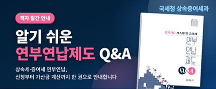 책자 발간 안내
알기 쉬운 연부연납제도 Q&amp;A
상속세·증여세 연부연납, 신청부터 가산금 계산까지 한 권으로 안내합니다.
국세청 상속증여세과