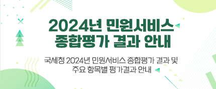 2024년 민원서비스 종합평가 결과 안내
국세청 2024년 민원서비스 종합평가 결과 및 주요 항목별 평가결과 안내